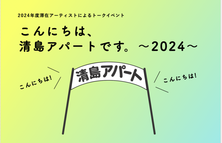 2024年度滞在アーティストによるトークイベント『こんにちは、清島アパートです。～2024～』開催