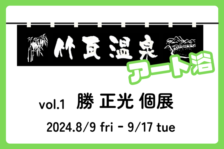 『竹瓦温泉 アート浴』vol.1 勝 正光 個展 開催!