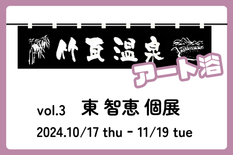 【終了しました】『竹瓦温泉 アート浴』vol.3 東 智恵 個展開催！