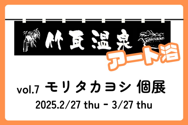 竹瓦温泉 アート浴 vol.７ モリタカヨシ個展