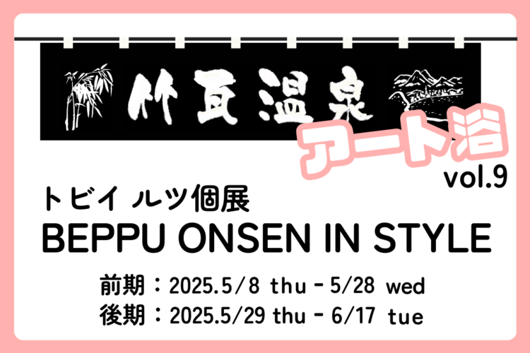 竹瓦温泉 アート浴 vol.9 トビイ ルツ個展『BEPPU ONSEN IN STYLE』